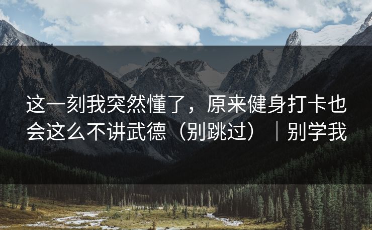 这一刻我突然懂了，原来健身打卡也会这么不讲武德（别跳过）｜别学我