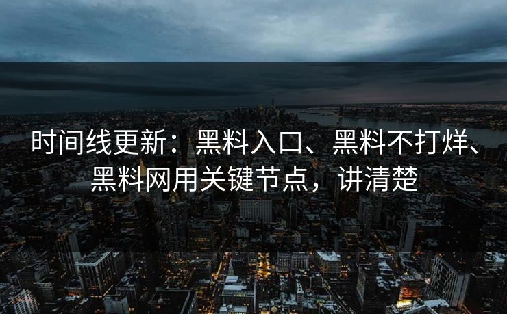 时间线更新：黑料入口、黑料不打烊、黑料网用关键节点，讲清楚