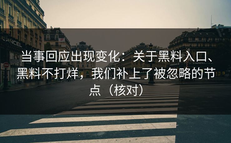 当事回应出现变化：关于黑料入口、黑料不打烊，我们补上了被忽略的节点（核对）