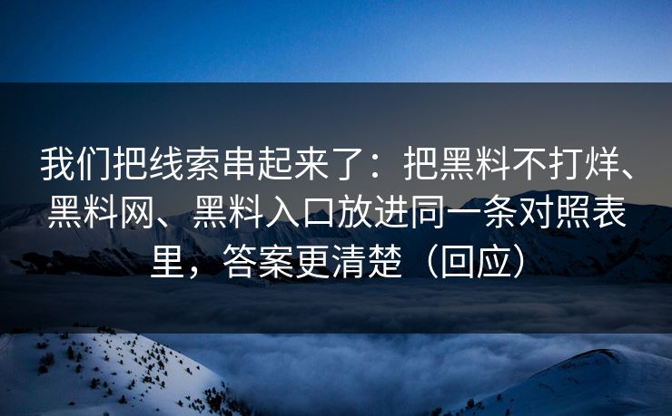 我们把线索串起来了：把黑料不打烊、黑料网、黑料入口放进同一条对照表里，答案更清楚（回应）