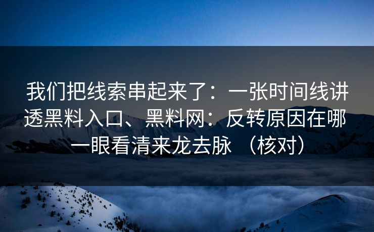 我们把线索串起来了：一张时间线讲透黑料入口、黑料网：反转原因在哪 一眼看清来龙去脉 （核对）