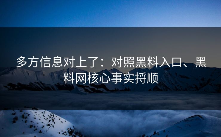 多方信息对上了：对照黑料入口、黑料网核心事实捋顺