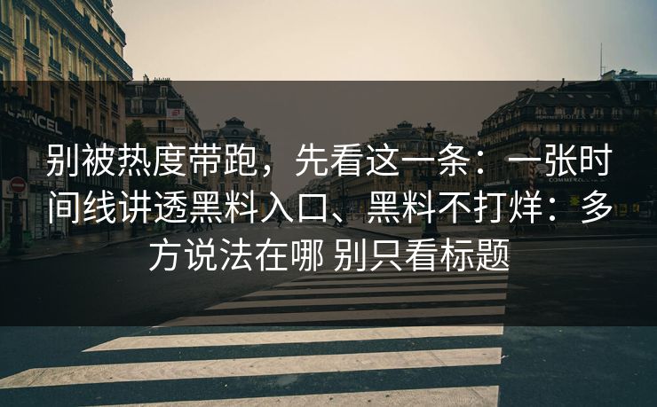 别被热度带跑，先看这一条：一张时间线讲透黑料入口、黑料不打烊：多方说法在哪 别只看标题